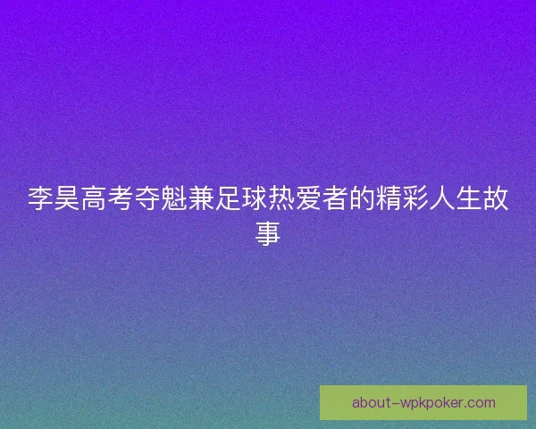李昊高考夺魁兼足球热爱者的精彩人生故事